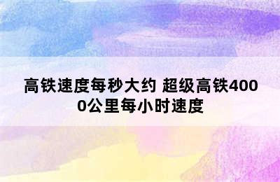 高铁速度每秒大约 超级高铁4000公里每小时速度